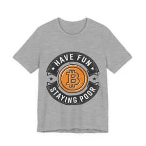 Have Fun Staying Poor Bitcoin Maxi Tee